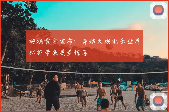 游戏官方宣布：穿越火线电竞世界杯将带来更多惊喜