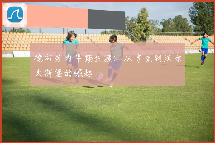 德布劳内早期生涯：从亨克到沃尔夫斯堡的崛起