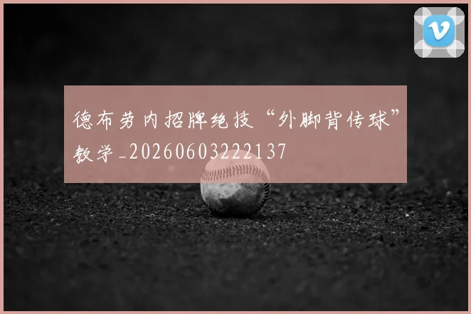 德布劳内招牌绝技“外脚背传球”教学_20260603222137